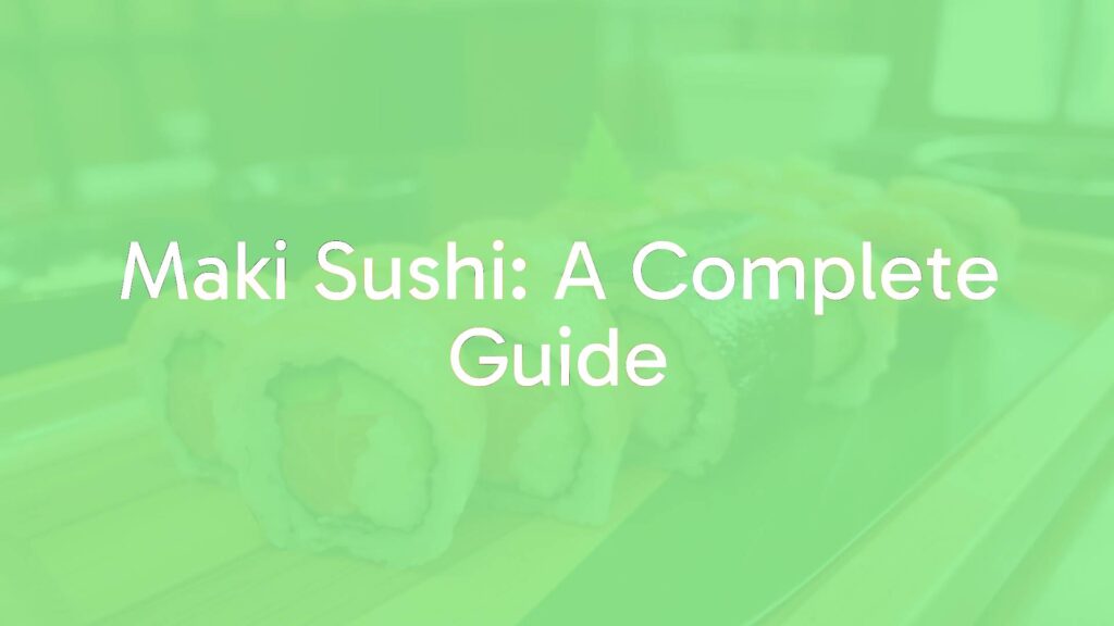 Maki Sushi: A Complete Guide