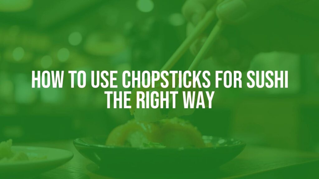 How to Use Chopsticks for Sushi the Right Way