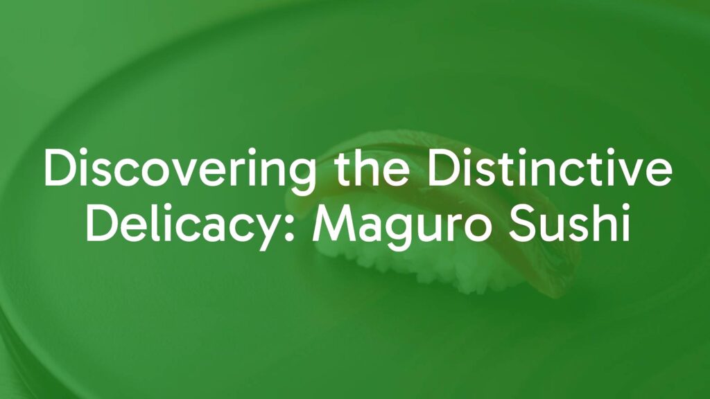 Discovering the Distinctive Delicacy: Maguro Sushi